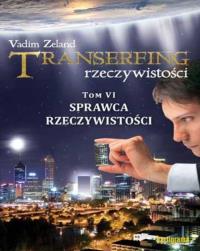 Transerfing rzeczywistości T.6 Sprawca rzeczywistości. Autor: Vadim Zeland. Dobreksiazki.pl Okładka książki Transerfing rzeczywistości T.6 Sprawca rzeczywistości