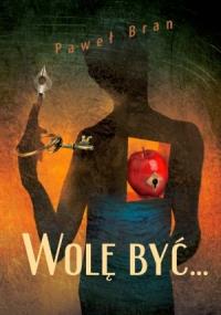 Wolę być.... Autor: Bran Paweł. Dobreksiazki.pl Okładka książki Wolę być...