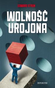 Wolność urojona. Autor: Strun Edward. Dobreksiazki.pl Okładka książki Wolność urojona