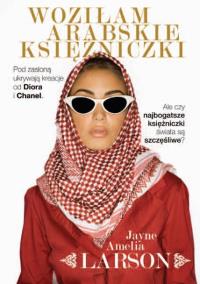 Woziłam arabskie księżniczki. Autor: Larson Jayne Amelia. Dobreksiazki.pl Okładka książki Woziłam arabskie księżniczki