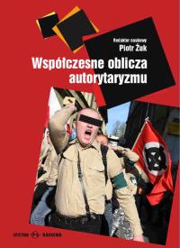 Współczesne oblicza autorytaryzmu. Autor: Żuk Piotr. Dobreksiazki.pl Okładka książki Współczesne oblicza autorytaryzmu