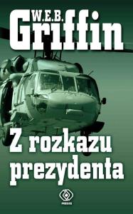 Z rozkazu prezydenta. Autor: Griffin W.E.B.. Dobreksiazki.pl Okładka książki Z rozkazu prezydenta