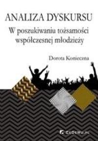 Analiza dyskursu. W poszukiwaniu tożsamości .... Autor: Konieczna Dorota. Dobreksiazki.pl Okładka książki Analiza dyskursu. W poszukiwaniu tożsamości ...