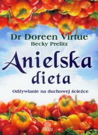Anielska dieta. Odżywianie na duchowej ścieżce. Autor: Doreen Virtue, Becky Prelitz. Dobreksiazki.pl Okładka książki Anielska dieta. Odżywianie na duchowej ścieżce