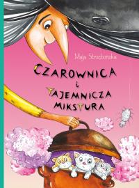 Czarownica i tajemnicza mikstura. Autor: Maja Strzebońska. Dobreksiazki.pl Okładka książki Czarownica i tajemnicza mikstura
