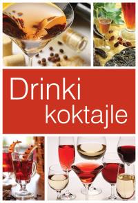 Drinki i koktajle. Autor: OPRACOWANIE ZBIOROWE. Dobreksiazki.pl Okładka książki Drinki i koktajle
