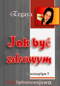 Jak być zdrowym i szczupłym? Książka ogólnorozwojo. Autor: Ergaya. Dobreksiazki.pl Okładka książki Jak być zdrowym i szczupłym? Książka ogólnorozwojo