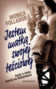 Jestem matką swojej teściowej. Życie u boku chorej. Autor: Follador Monica. Dobreksiazki.pl Okładka książki Jestem matką swojej teściowej. Życie u boku chorej