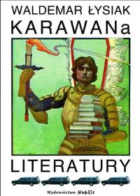 Karawana literatury - Waldemar Łysiak. Autor: Waldemar Łysiak. Dobreksiazki.pl Okładka książki Karawana literatury - Waldemar Łysiak