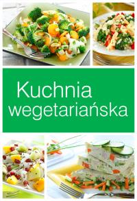 Kuchnia wegetariańska. Autor: praca zbiorowa. Dobreksiazki.pl Okładka książki Kuchnia wegetariańska