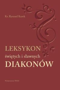 Leksykon świętych i sławnych Diakonów. Autor: Ks. Ryszard Kurek. Dobreksiazki.pl Okładka książki Leksykon świętych i sławnych Diakonów