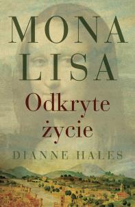 Mona Lisa. Odkryte życie. Autor: Hales Dianne. Dobreksiazki.pl Okładka książki Mona Lisa. Odkryte życie