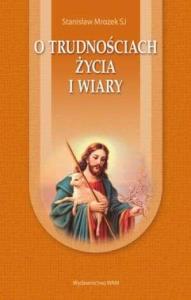 O trudnościach życia i wiary. Autor: Mrozek Stanisław. Dobreksiazki.pl Okładka książki O trudnościach życia i wiary