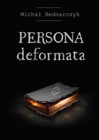 Persona deformata. Autor: Michał Bednarczyk. Dobreksiazki.pl Okładka książki Persona deformata
