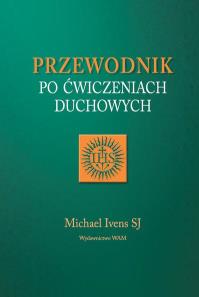 Przewodnik po ćwiczeniach duchowych. Autor: Michael Ivens SJ. Dobreksiazki.pl Okładka książki Przewodnik po ćwiczeniach duchowych