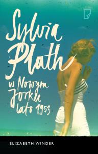 Sylvia Plath w Nowym Jorku. Lato 1953. Autor: Winder Elizabeth. Dobreksiazki.pl Okładka książki Sylvia Plath w Nowym Jorku. Lato 1953