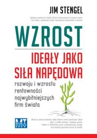 Wzrost. Ideały jako siła napędowa. Autor: Jim Stengel. Dobreksiazki.pl Okładka książki Wzrost. Ideały jako siła napędowa