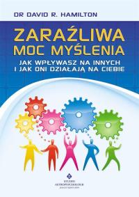Zaraźliwa moc myślenia. Jak wpływasz na innych.... Autor: Dr David R. Hamilton. Dobreksiazki.pl Okładka książki Zaraźliwa moc myślenia. Jak wpływasz na innych...