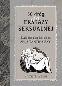 50 dróg do ekstazy seksualnej. Życie jest za.... Autor: Kate Taylor. Dobreksiazki.pl Okładka książki 50 dróg do ekstazy seksualnej. Życie jest za...