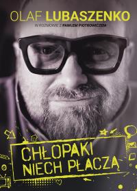 Chłopaki niech płaczą. Autor: Olaf Lubaszenko, Paweł Piotrowicz. Dobreksiazki.pl Okładka książki Chłopaki niech płaczą