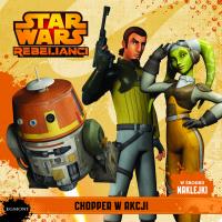 Chopper w akcji. Star Wars Rebelianci. Autor: OPRACOWANIE ZBIOROWE. Dobreksiazki.pl Okładka książki Chopper w akcji. Star Wars Rebelianci