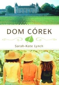 Dom córek - Sarah-Kate Lynch. Autor: Sarah-Katelynch. Dobreksiazki.pl Okładka książki Dom córek - Sarah-Kate Lynch