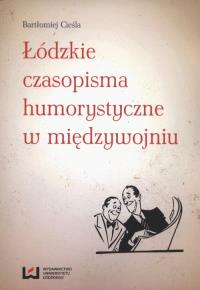 Łódzkie czasopisma humorystyczne w międzywojniu. Autor: Bartłomiej Cieśla. Dobreksiazki.pl Okładka książki Łódzkie czasopisma humorystyczne w międzywojniu