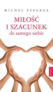 Miłość i szacunek do samego siebie. Autor: Michel Esparza. Dobreksiazki.pl Okładka książki Miłość i szacunek do samego siebie