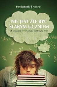 Nie jest źle być słabym uczniem - Heidemarie Brosc. Autor: Heidemarie Brosche. Dobreksiazki.pl Okładka książki Nie jest źle być słabym uczniem - Heidemarie Brosc