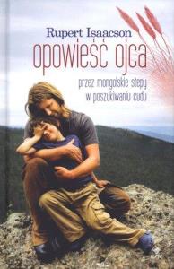 Opowieść ojca. Przez mongolskie stepy w .... Autor: Isaacson Rupert. Dobreksiazki.pl Okładka książki Opowieść ojca. Przez mongolskie stepy w ...