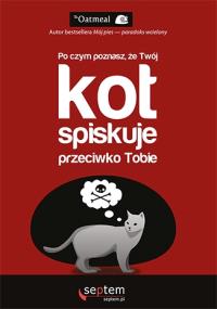 Po czym poznasz że Twój kot spiskuje przeciwko Tobie?. Autor: The Oatmeal. Dobreksiazki.pl Okładka książki Po czym poznasz że Twój kot spiskuje przeciwko Tobie?