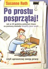 Po prostu posprzątaj! Jak w 24 godziny pokonać ... Autor: Susanne Roth. Dobreksiazki.pl Okładka książki Po prostu posprzątaj! Jak w 24 godziny pokonać ..