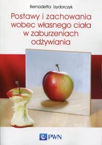 Postawy i zachowania wobec własnego ciała w zaburzeniach odżywiania. Autor: Izydorczyk Bernadetta. Dobreksiazki.pl Okładka książki Postawy i zachowania wobec własnego ciała w zaburzeniach odżywiania