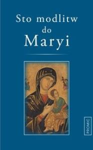 Sto modlitw do Maryi. Autor: praca zbiorowa. Dobreksiazki.pl Okładka książki Sto modlitw do Maryi