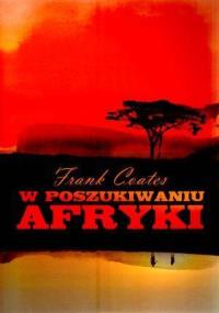 W poszukiwaniu Afryki. Autor: Frank Coates. Dobreksiazki.pl Okładka książki W poszukiwaniu Afryki