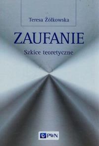 Zaufanie Szkice teoretyczne. Autor: Żółkowska Teresa. Dobreksiazki.pl Okładka książki Zaufanie Szkice teoretyczne