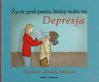 Życie pod psem, który wabi się Depresja. Autor: Johnston Matthew, Johnston Ainsley. Dobreksiazki.pl Okładka książki Życie pod psem, który wabi się Depresja