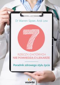 7 rzeczy, o których nie powiedzą ci lekarze. Autor: Dr Warren Sipser, Andi Lew. Dobreksiazki.pl Okładka książki 7 rzeczy, o których nie powiedzą ci lekarze