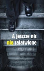 A jeszcze nic nie załatwione. Autor: Bieńko Wojciech. Dobreksiazki.pl Okładka książki A jeszcze nic nie załatwione