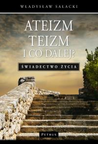 Ateizm Teizm i co dalej?. Autor: Sałacki Władysław. Dobreksiazki.pl Okładka książki Ateizm Teizm i co dalej?