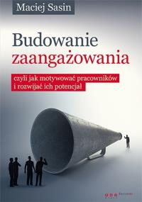 Budowanie zaangażowania, czyli jak motywować pracowników i rozwijać ich potencjał. Autor: Maciej Sasin. Dobreksiazki.pl Okładka książki Budowanie zaangażowania, czyli jak motywować pracowników i rozwijać ich potencjał