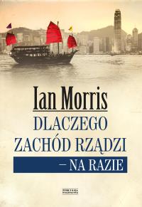 Dlaczego Zachód rządzi na razie. Autor: Julianna Morris. Dobreksiazki.pl Okładka książki Dlaczego Zachód rządzi na razie