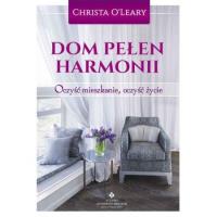 Dom pełen harmonii. Autor: Christa O'Leary. Dobreksiazki.pl Okładka książki Dom pełen harmonii