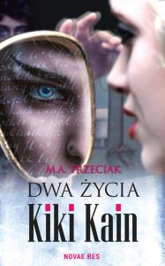 Dwa życia Kiki Kain. Autor: Trzeciak M.A.. Dobreksiazki.pl Okładka książki Dwa życia Kiki Kain