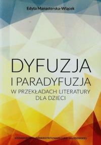 Dyfuzja i paradyfuzja w przekładach literatury dla dzieci. Autor: Manasterska-Wiącek Edyta. Dobreksiazki.pl Okładka książki Dyfuzja i paradyfuzja w przekładach literatury dla dzieci