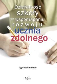 Działalność szkoły we wspomaganiu rozwoju ucznia zdolnego. Autor: Hłobił Agnieszka. Dobreksiazki.pl Okładka książki Działalność szkoły we wspomaganiu rozwoju ucznia zdolnego