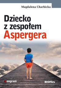 Dziecko z zespołem Aspergera. Autor: Charbicka Magdalena. Dobreksiazki.pl Okładka książki Dziecko z zespołem Aspergera