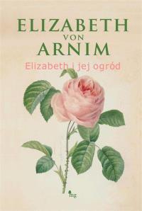 Elizabeth i jej ogród. Autor: Elizabeth von Arnin. Dobreksiazki.pl Okładka książki Elizabeth i jej ogród