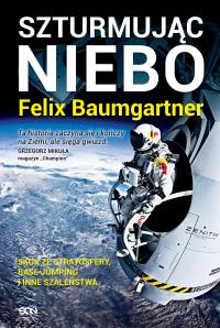 Felix Baumgartner. Szturmując niebo. Autor: Baumgartner Felix, Becker Thomas. Dobreksiazki.pl Okładka książki Felix Baumgartner. Szturmując niebo