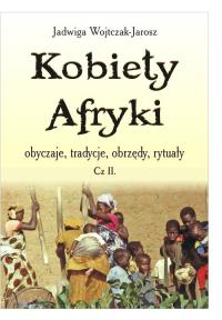 Kobiety Afryki - obyczaje, tradycje, obrzędy, rytuały - Częsć 2. Autor: Wojtczak-Jarosz Jadwiga. Dobreksiazki.pl Okładka książki Kobiety Afryki - obyczaje, tradycje, obrzędy, rytuały - Częsć 2